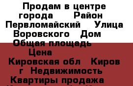 Продам в центре города!!! › Район ­ Первломайский  › Улица ­ Воровского › Дом ­ 7 › Общая площадь ­ 32 › Цена ­ 1 400 000 - Кировская обл., Киров г. Недвижимость » Квартиры продажа   . Кировская обл.,Киров г.